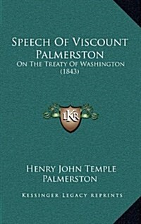 Speech of Viscount Palmerston: On the Treaty of Washington (1843) (Hardcover)