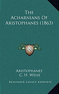 The Acharnians of Aristophanes (1863) (Hardcover)