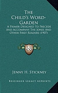 The Childs Word-Garden: A Primer Designed to Precede and Accompany the Jones and Other First Readers (1907) (Hardcover)
