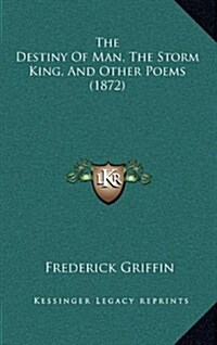 The Destiny of Man, the Storm King, and Other Poems (1872) (Hardcover)