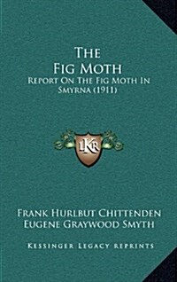 The Fig Moth: Report on the Fig Moth in Smyrna (1911) (Hardcover)