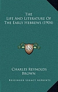 The Life and Literature of the Early Hebrews (1904) (Hardcover)