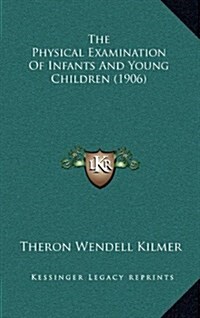 The Physical Examination of Infants and Young Children (1906) (Hardcover)
