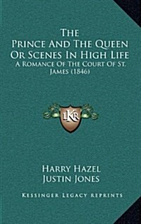 The Prince and the Queen or Scenes in High Life: A Romance of the Court of St. James (1846) (Hardcover)