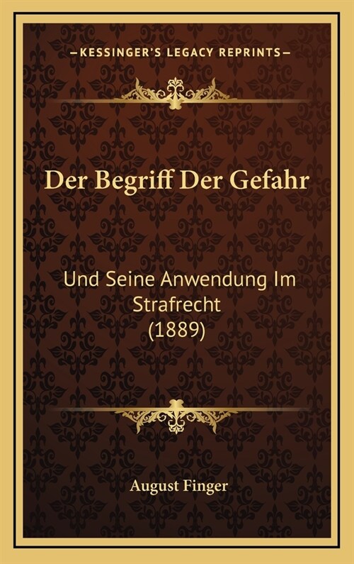 Der Begriff Der Gefahr: Und Seine Anwendung Im Strafrecht (1889) (Hardcover)