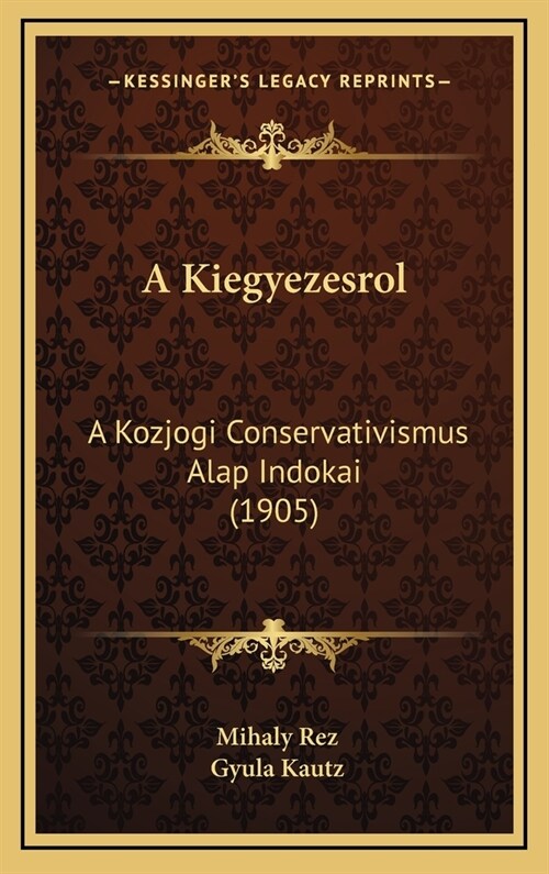 A Kiegyezesrol: A Kozjogi Conservativismus Alap Indokai (1905) (Hardcover)