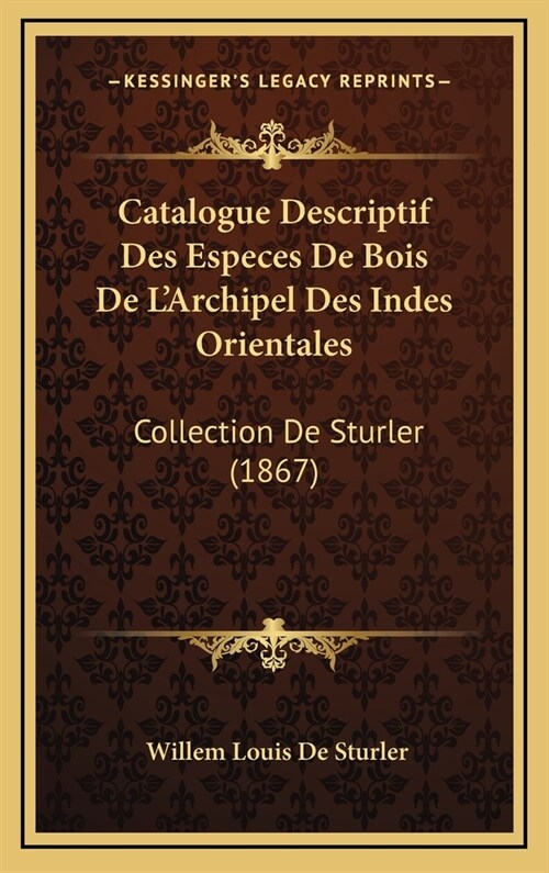 Catalogue Descriptif Des Especes de Bois de LArchipel Des Indes Orientales: Collection de Sturler (1867) (Hardcover)