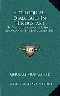 Colloquial Dialogues in Hindustani: To Which Is Annexed a Short Grammar of the Language (1863) (Hardcover)