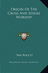 Origin of the Cross and Sexual Worship (Hardcover)
