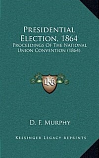 Presidential Election, 1864: Proceedings of the National Union Convention (1864) (Hardcover)