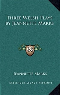 Three Welsh Plays by Jeannette Marks (Hardcover)