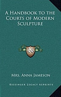 A Handbook to the Courts of Modern Sculpture (Hardcover)