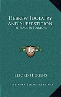 Hebrew Idolatry and Superstition: Its Place in Folklore (Hardcover)