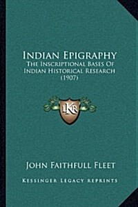 Indian Epigraphy: The Inscriptional Bases of Indian Historical Research (1907) (Hardcover)