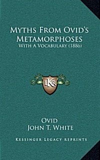 Myths from Ovids Metamorphoses: With a Vocabulary (1886) (Hardcover)