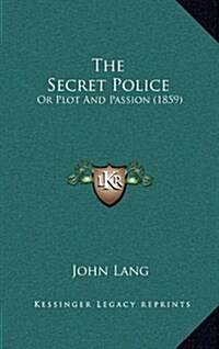 The Secret Police: Or Plot and Passion (1859) (Hardcover)