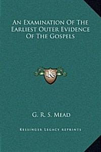 An Examination of the Earliest Outer Evidence of the Gospels (Hardcover)