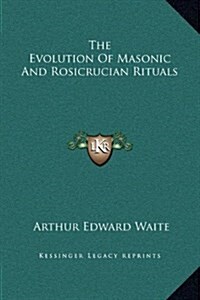 The Evolution of Masonic and Rosicrucian Rituals (Hardcover)
