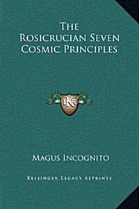 The Rosicrucian Seven Cosmic Principles (Hardcover)
