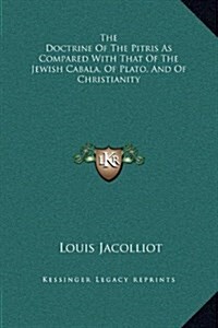 The Doctrine of the Pitris as Compared with That of the Jewish Cabala, of Plato, and of Christianity (Hardcover)