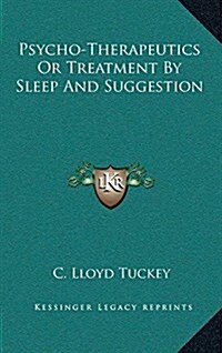 Psycho-Therapeutics or Treatment by Sleep and Suggestion (Hardcover)