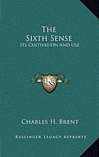 The Sixth Sense: Its Cultivation and Use (Hardcover)