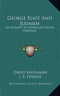 George Eliot and Judaism: An Attempt to Appreciate Daniel Deronda (Hardcover)