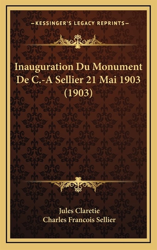 Inauguration Du Monument de C.-A Sellier 21 Mai 1903 (1903) (Hardcover)