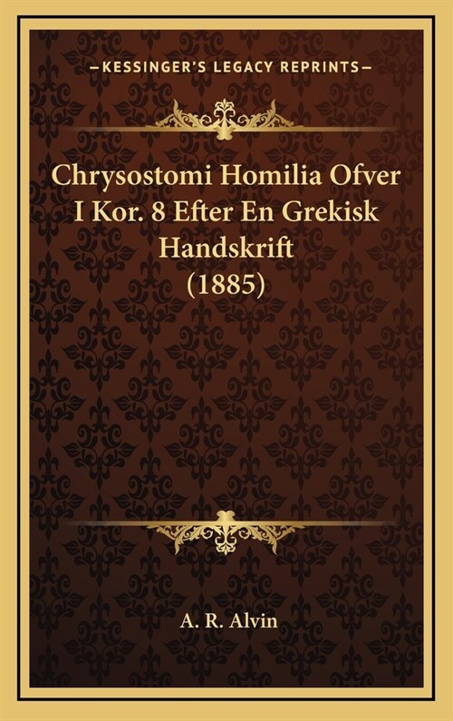 Chrysostomi Homilia Ofver I Kor. 8 Efter En Grekisk Handskrift (1885) (Hardcover)