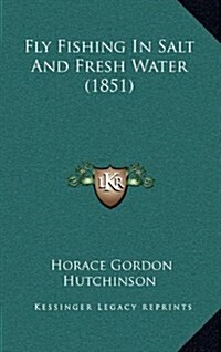 Fly Fishing in Salt and Fresh Water (1851) (Hardcover)