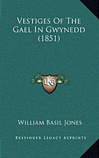 Vestiges of the Gael in Gwynedd (1851) (Hardcover)