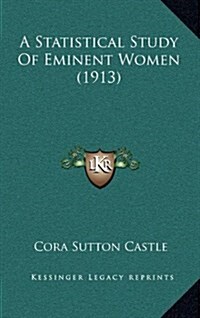 A Statistical Study of Eminent Women (1913) (Hardcover)