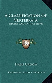 A Classification of Vertebrata: Recent and Extinct (1898) (Hardcover)