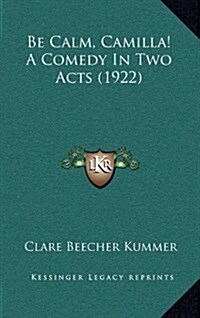 Be Calm, Camilla! a Comedy in Two Acts (1922) (Hardcover)