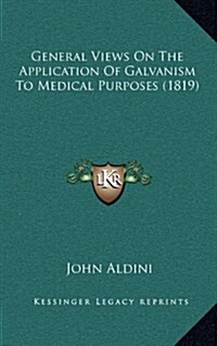 General Views on the Application of Galvanism to Medical Purposes (1819) (Hardcover)