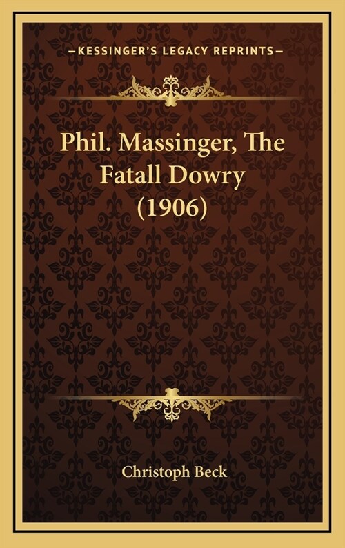 Phil. Massinger, the Fatall Dowry (1906) (Hardcover)