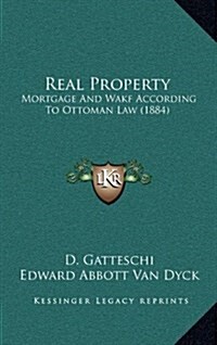 Real Property: Mortgage and Wakf According to Ottoman Law (1884) (Hardcover)