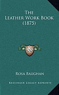 The Leather Work Book (1875) (Hardcover)