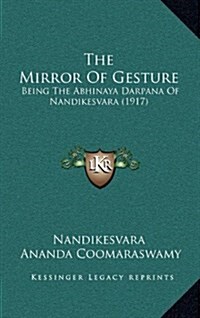 The Mirror of Gesture: Being the Abhinaya Darpana of Nandikesvara (1917) (Hardcover)