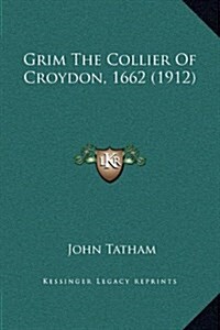 Grim the Collier of Croydon, 1662 (1912) (Hardcover)