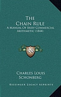 The Chain Rule: A Manual of Brief Commercial Arithmetic (1844) (Hardcover)