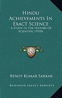 Hindu Achievements in Exact Science: A Study in the History of Scientific (1918) (Hardcover)