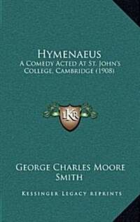 Hymenaeus: A Comedy Acted at St. Johns College, Cambridge (1908) (Hardcover)