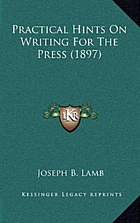 Practical Hints on Writing for the Press (1897) (Hardcover)