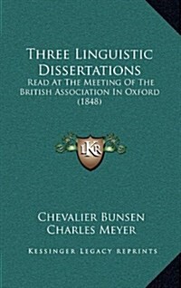 Three Linguistic Dissertations: Read at the Meeting of the British Association in Oxford (1848) (Hardcover)