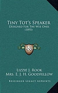 Tiny Tots Speaker: Designed for the Wee Ones (1895) (Hardcover)