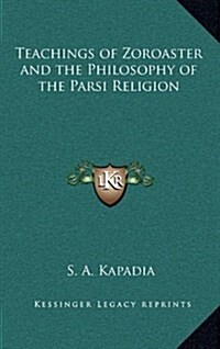 Teachings of Zoroaster and the Philosophy of the Parsi Religion (Hardcover)