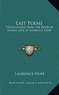 Last Poems: Translations from the Book of Indian Love by Laurence Hope (Hardcover)