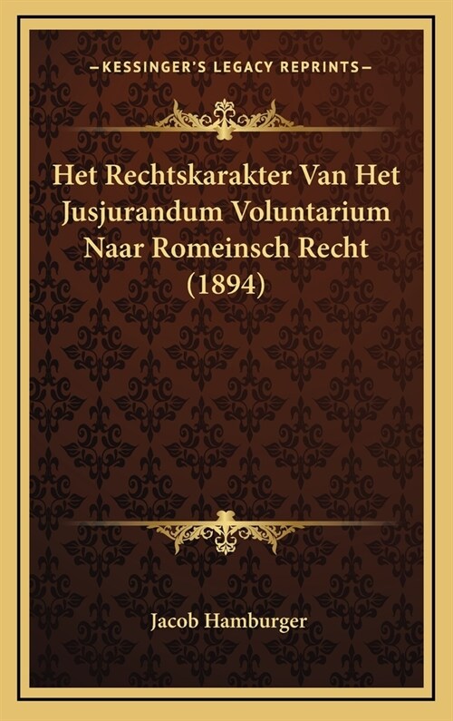 Het Rechtskarakter Van Het Jusjurandum Voluntarium Naar Romeinsch Recht (1894) (Hardcover)