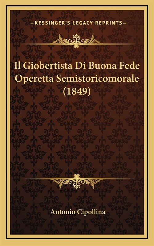 Il Giobertista Di Buona Fede Operetta Semistoricomorale (1849) (Hardcover)